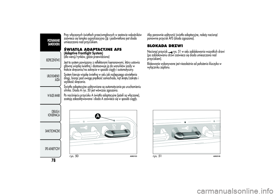 Alfa Romeo Giulietta 2013  Instrukcja obsługi (in Polish) Przy włączonych światłach przeciwmgłowych w zestawie wskaźników
zaświeca się lampka sygnalizacyjna
i podświetlona jest dioda
umieszczona nad przyciskiem.
ŚWIATŁA ADAPTACYJNE AFS(Adaptive F