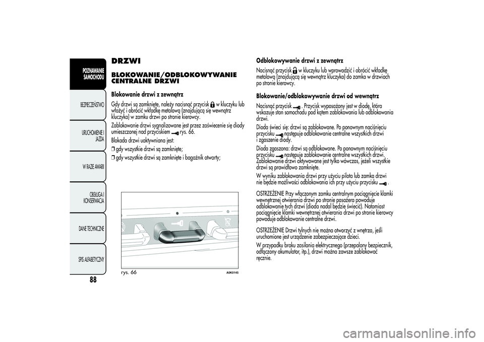 Alfa Romeo Giulietta 2013  Instrukcja obsługi (in Polish) DRZWIBLOKOWANIE/ODBLOKOWYWANIE
CENTRALNE DRZWIBlokowanie drzwi z zewnątrz
Gdy drzwi są zamknięte, należy nacisnąć przycisk
w kluczyku lub
włożyć i obrócić wkładkę metalową (znajdującą 