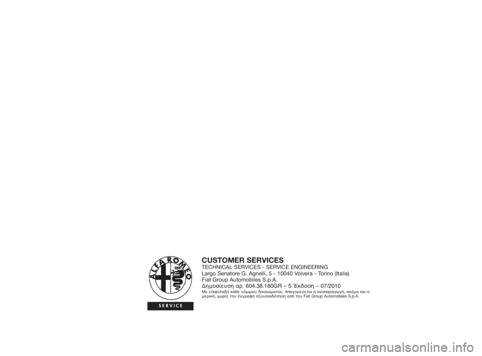 Alfa Romeo Giulietta 2010  ΒΙΒΛΙΟ ΧΡΗΣΗΣ ΚΑΙ ΣΥΝΤΗΡΗΣΗΣ (in Greek) CUSTOMER SERVICESTECHNICAL SERVICES - SERVICE ENGINEERING
Largo Senatore G. Agnelli, 5 - 10040 Volvera - Torino (Italia)
Fiat Group Automobiles S.p.A.
Δημοσίευση αρ. 604.38.180GR – 5 Έ