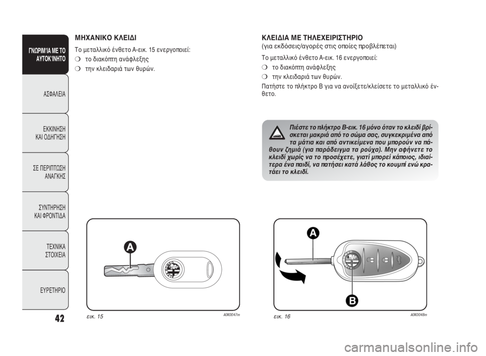 Alfa Romeo Giulietta 2010  ΒΙΒΛΙΟ ΧΡΗΣΗΣ ΚΑΙ ΣΥΝΤΗΡΗΣΗΣ (in Greek) 42
ΓΝΩΡΙΜΊΑ ΜΕ ΤΟ
ΑΥΤΟΚΊΝΗΤΟ
ΑΣΦΑΛΕΙΑ
ΕΚΚΙΝΗΣΗ 
ΚΑΙ ΟΔΗΓΗΣΗ
ΣΕ ΠΕΡΙΠΤΩΣΗ
ΑΝΑΓΚΗΣ
ΣΥΝΤΗΡΗΣΗ 
ΚΑΙ ΦΡΟΝΤΙΔΑ
ΤΕΧΝ