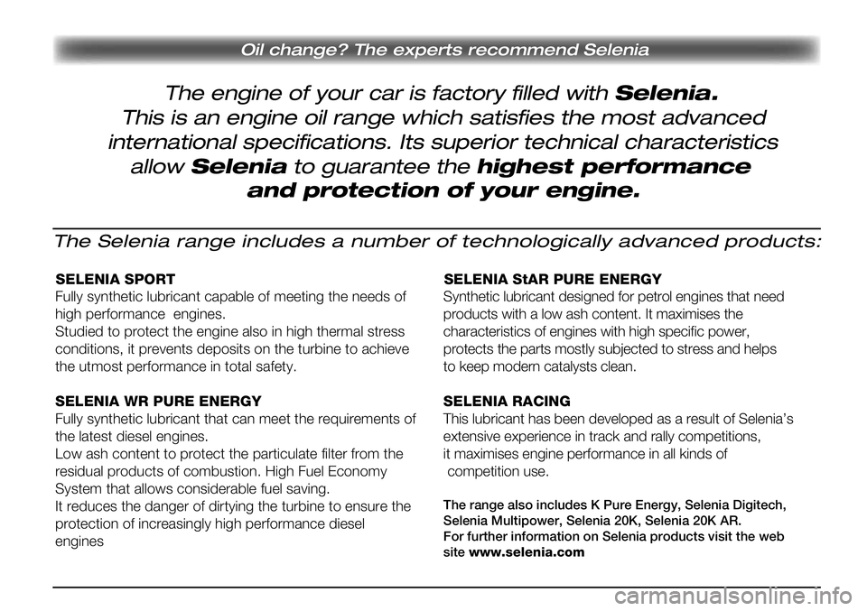 Alfa Romeo Giulietta 2012  ΒΙΒΛΙΟ ΧΡΗΣΗΣ ΚΑΙ ΣΥΝΤΗΡΗΣΗΣ (in Greek) Oil change? The experts recommend Selenia
The engine of your car is factory filled with Selenia.
This is an engine oil range which satisfies the most advanced
international specifications. Its superio