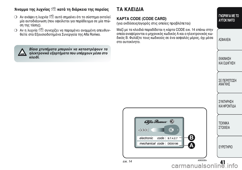 Alfa Romeo Giulietta 2012  ΒΙΒΛΙΟ ΧΡΗΣΗΣ ΚΑΙ ΣΥΝΤΗΡΗΣΗΣ (in Greek) 41
ΓΝΩΡΙΜΊΑ ΜΕ ΤΟ
ΑΥΤΟΚΊΝΗΤΟ
ΑΣΦΑΛΕΙΑ
ΕΚΚΙΝΗΣΗ 
ΚΑΙ ΟΔΗΓΗΣΗ
ΣΕ ΠΕΡΙΠΤΩΣΗ
ΑΝΑΓΚΗΣ
ΣΥΝΤΗΡΗΣΗ 
ΚΑΙ ΦΡΟΝΤΙΔΑ
ΤΕΧΝ