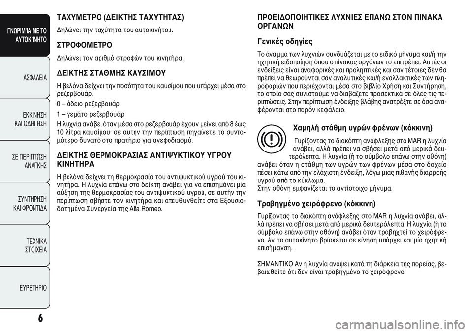 Alfa Romeo Giulietta 2012 ΒΙΒΛΙΟ ΧΡΗΣΗΣ ΚΑΙ ΣΥΝΤΗΡΗΣΗΣ (in Greek) 6
ΓΝΩΡΙΜΊΑ ΜΕ ΤΟ
ΑΥΤΟΚΊΝΗΤΟ
ΑΣΦΑΛΕΙΑ
ΕΚΚΙΝΗΣΗ
ΚΑΙ ΟΔΗΓΗΣΗ
ΣΕ ΠΕΡΙΠΤΩΣΗ
ΑΝΑΓΚΗΣ
ΣΥΝΤΗΡΗΣΗ
ΚΑΙ ΦΡΟΝΤΙΔΑ
ΤΕΧΝΙ Alfa Romeo Giulietta 2012 ΒΙΒΛΙΟ ΧΡΗΣΗΣ ΚΑΙ ΣΥΝΤΗΡΗΣΗΣ (in Greek) 6
ΓΝΩΡΙΜΊΑ ΜΕ ΤΟ
ΑΥΤΟΚΊΝΗΤΟ
ΑΣΦΑΛΕΙΑ
ΕΚΚΙΝΗΣΗ
ΚΑΙ ΟΔΗΓΗΣΗ
ΣΕ ΠΕΡΙΠΤΩΣΗ
ΑΝΑΓΚΗΣ
ΣΥΝΤΗΡΗΣΗ
ΚΑΙ ΦΡΟΝΤΙΔΑ
ΤΕΧΝΙ