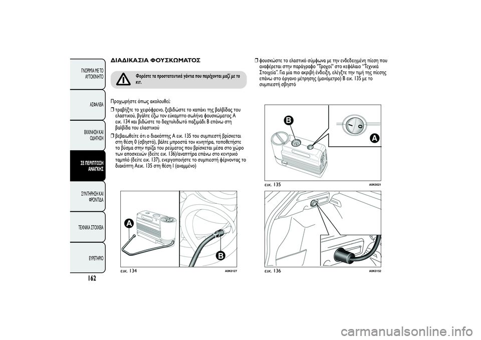 Alfa Romeo Giulietta 2013 ΒΙΒΛΙΟ ΧΡΗΣΗΣ ΚΑΙ ΣΥΝΤΗΡΗΣΗΣ (in Greek) ΔΙΑΔΙΚΑΣΙΑ ΦΟΥΣΚΩΜΑΤΟΣ
Φορέστε τα προστατευτικά γάντια που παρέχονται μαζί με το
κιτ.
Προχωρήστε όπως ακολο Alfa Romeo Giulietta 2013 ΒΙΒΛΙΟ ΧΡΗΣΗΣ ΚΑΙ ΣΥΝΤΗΡΗΣΗΣ (in Greek) ΔΙΑΔΙΚΑΣΙΑ ΦΟΥΣΚΩΜΑΤΟΣ
Φορέστε τα προστατευτικά γάντια που παρέχονται μαζί με το
κιτ.
Προχωρήστε όπως ακολο
