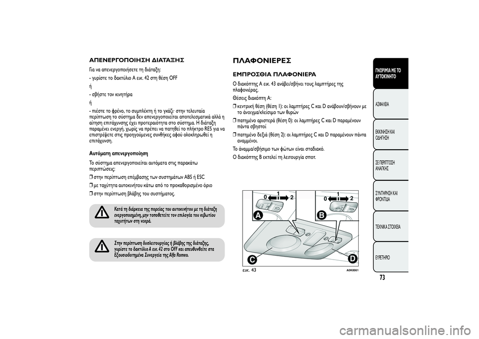 Alfa Romeo Giulietta 2013 ΒΙΒΛΙΟ ΧΡΗΣΗΣ ΚΑΙ ΣΥΝΤΗΡΗΣΗΣ (in Greek) ΑΠΕΝΕΡΓΟΠΟΙΗΣΗ ΔΙΑΤΑΞΗΣΓια να απενεργοποιήσετε τη διάταξη:
- γυρίστε το δακτύλιο A εικ. 42 στη θέση OFF
ή
- σβήστε Alfa Romeo Giulietta 2013 ΒΙΒΛΙΟ ΧΡΗΣΗΣ ΚΑΙ ΣΥΝΤΗΡΗΣΗΣ (in Greek) ΑΠΕΝΕΡΓΟΠΟΙΗΣΗ ΔΙΑΤΑΞΗΣΓια να απενεργοποιήσετε τη διάταξη:
- γυρίστε το δακτύλιο A εικ. 42 στη θέση OFF
ή
- σβήστε