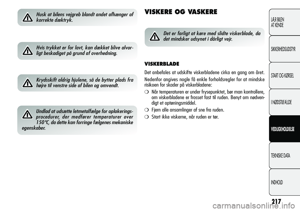 Alfa Romeo Giulietta 2011 Brugs- og vedligeholdelsesvejledning (in Danish) 217
LÆR BILEN
AT KENDE
SIKKERHEDSUDSTYR
START OG KØRSEL
I NØDSTILFÆLDE
VEDLIGEHOLDELSE
TEKNISKE DATA
INDHOLD
Husk at bilens vejgreb blandt andet afhænger af
korrekte dæktryk. VISKERE OG VASKERE Alfa Romeo Giulietta 2011 Brugs- og vedligeholdelsesvejledning (in Danish) 217
LÆR BILEN
AT KENDE
SIKKERHEDSUDSTYR
START OG KØRSEL
I NØDSTILFÆLDE
VEDLIGEHOLDELSE
TEKNISKE DATA
INDHOLD
Husk at bilens vejgreb blandt andet afhænger af
korrekte dæktryk. VISKERE OG VASKERE