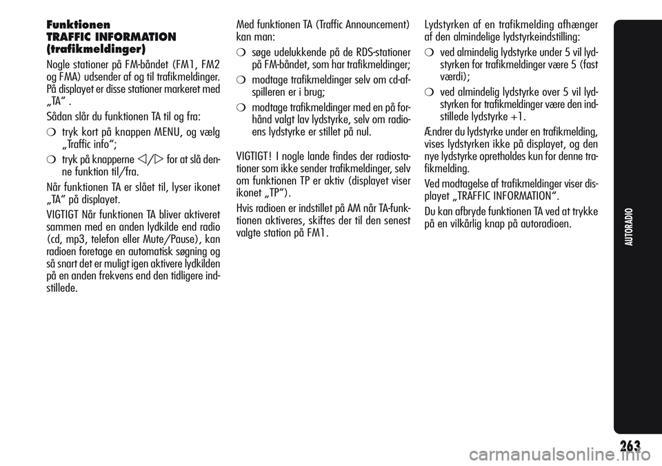 Alfa Romeo Giulietta 2011 Brugs- og vedligeholdelsesvejledning (in Danish) Funktionen
TRAFFIC INFORMATION
(trafikmeldinger)
Nogle stationer på FM-båndet (FM1, FM2
og FMA) udsender af og til trafikmeldinger.
På displayet er disse stationer markeret med
„TA“ .
Sådan sl Alfa Romeo Giulietta 2011 Brugs- og vedligeholdelsesvejledning (in Danish) Funktionen
TRAFFIC INFORMATION
(trafikmeldinger)
Nogle stationer på FM-båndet (FM1, FM2
og FMA) udsender af og til trafikmeldinger.
På displayet er disse stationer markeret med
„TA“ .
Sådan sl