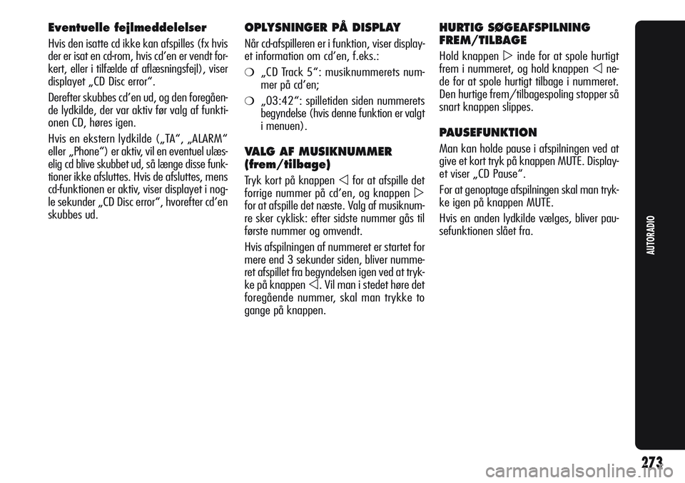 Alfa Romeo Giulietta 2011 Brugs- og vedligeholdelsesvejledning (in Danish) Eventuelle fejlmeddelelser
Hvis den isatte cd ikke kan afspilles (fx hvis
der er isat en cd-rom, hvis cd’en er vendt for-
kert, eller i tilfælde af aflæsningsfejl), viser
displayet „CD Disc erro Alfa Romeo Giulietta 2011 Brugs- og vedligeholdelsesvejledning (in Danish) Eventuelle fejlmeddelelser
Hvis den isatte cd ikke kan afspilles (fx hvis
der er isat en cd-rom, hvis cd’en er vendt for-
kert, eller i tilfælde af aflæsningsfejl), viser
displayet „CD Disc erro