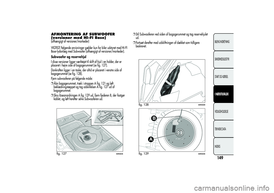 Alfa Romeo Giulietta 2013  Brugs- og vedligeholdelsesvejledning (in Danish) AFMONTERING AF SUBWOOFER
(versioner med HI-FI Bose)(afhængigt af versioner/markeder)
VIGTIGT Følgende anvisninger gælder kun for biler udstyret med Hi-FI
Bose-lydanlæg med Subwoofer (afhængigt af