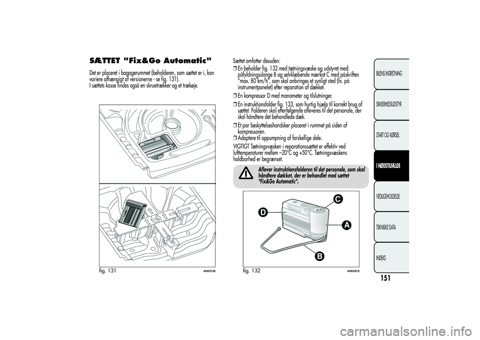 Alfa Romeo Giulietta 2013  Brugs- og vedligeholdelsesvejledning (in Danish) SÆTTET "Fix&Go Automatic"Det er placeret i bagagerummet (beholderen, som sættet er i, kan
variere afhængigt af versionerne - se fig. 131).
I sættets kasse findes også en skruetrækker og 