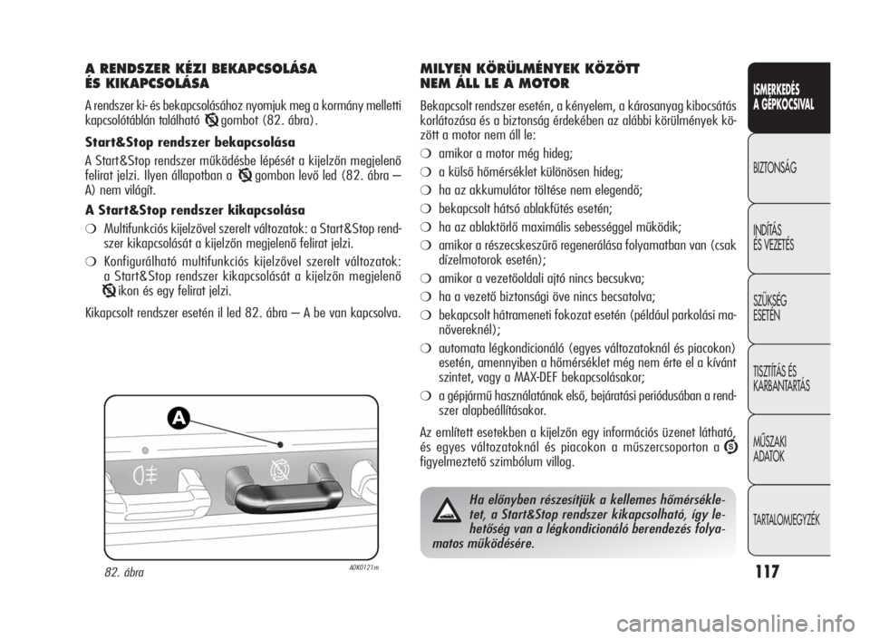 Alfa Romeo Giulietta 2010 Kezelési és karbantartási útmutató (in Hungarian) ISMERKEDÉS
A GÉPKOCSIVAL
BIZTONSÁG
INDÍTÁS
ÉS VEZETÉS
SZÜKSÉG
ESETÉN
TISZTÍTÁS ÉS
KARBANTARTÁS
MÙSZAKI
ADATOK
TARTALOMJEGYZÉK
117
A RENDSZER KÉZI BEKAPCSOLÁSA
ÉS KIKAPCSOLÁSA
A ren Alfa Romeo Giulietta 2010 Kezelési és karbantartási útmutató (in Hungarian) ISMERKEDÉS
A GÉPKOCSIVAL
BIZTONSÁG
INDÍTÁS
ÉS VEZETÉS
SZÜKSÉG
ESETÉN
TISZTÍTÁS ÉS
KARBANTARTÁS
MÙSZAKI
ADATOK
TARTALOMJEGYZÉK
117
A RENDSZER KÉZI BEKAPCSOLÁSA
ÉS KIKAPCSOLÁSA
A ren