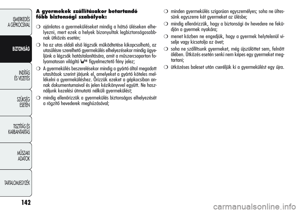 Alfa Romeo Giulietta 2011  Kezelési és karbantartási útmutató (in Hungarian) 142
ISMERKEDÉS 
A GÉPKOCSIVAL
BIZTONSÁG
INDÍTÁS 
ÉS VEZETÉS
SZÜKSÉG 
ESETÉN
TISZTÍTÁS ÉS 
KARBANTARTÁS
MÙSZAKI 
ADATOK
TARTALOMJEGYZÉK
A gyermekek szállításakor betartandó 
fŒbb b