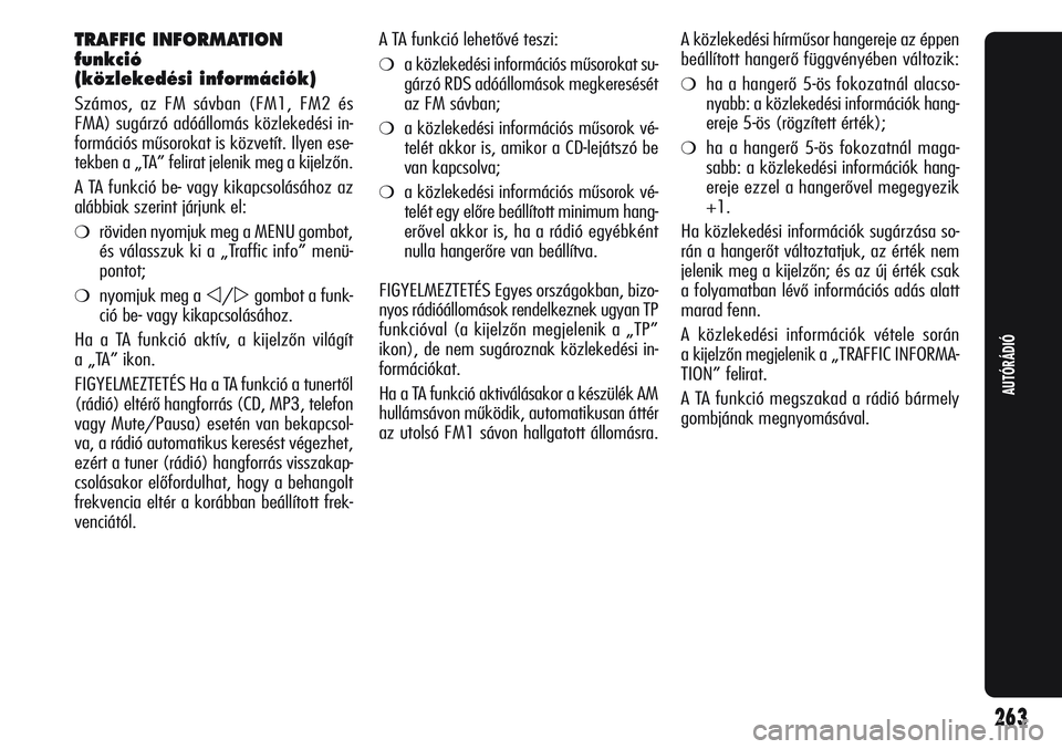 Alfa Romeo Giulietta 2011  Kezelési és karbantartási útmutató (in Hungarian) TRAFFIC INFORMATION 
funkció
(közlekedési információk)
Számos, az FM sávban (FM1, FM2 és
FMA) sugárzó adóállomás közlekedési in-
formációs műsorokat is közvetít. Ilyen ese-
tekben 