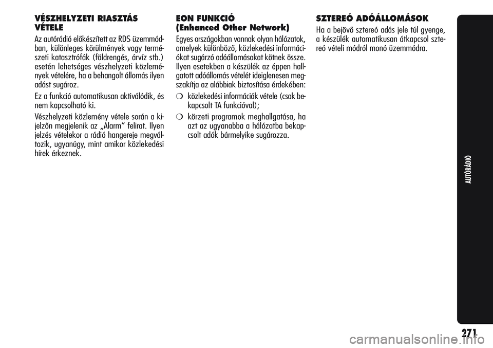 Alfa Romeo Giulietta 2011 Kezelési és karbantartási útmutató (in Hungarian) VÉSZHELYZETI RIASZTÁS
VÉTELE
Az autórádió előkészített az RDS üzemmód-
ban, különleges körülmények vagy termé-
szeti katasztrófák (földrengés, árvíz stb.)
esetén lehetséges v Alfa Romeo Giulietta 2011 Kezelési és karbantartási útmutató (in Hungarian) VÉSZHELYZETI RIASZTÁS
VÉTELE
Az autórádió előkészített az RDS üzemmód-
ban, különleges körülmények vagy termé-
szeti katasztrófák (földrengés, árvíz stb.)
esetén lehetséges v