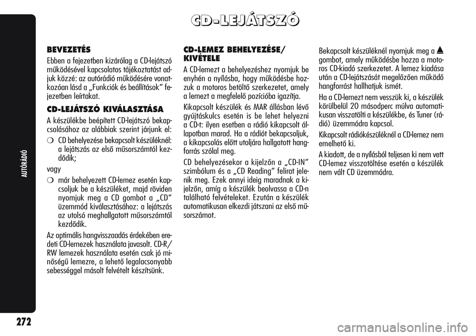 Alfa Romeo Giulietta 2011 Kezelési és karbantartási útmutató (in Hungarian) C C
D D
- -
L L
E E
J J
Á Á
T T
S S
Z Z
Ó Ó
BEVEZETÉS
Ebben a fejezetben kizárólag a CD-lejátszó
működésével kapcsolatos tájékoztatást ad-
juk közzé: az autórádió működésére v Alfa Romeo Giulietta 2011 Kezelési és karbantartási útmutató (in Hungarian) C C
D D
- -
L L
E E
J J
Á Á
T T
S S
Z Z
Ó Ó
BEVEZETÉS
Ebben a fejezetben kizárólag a CD-lejátszó
működésével kapcsolatos tájékoztatást ad-
juk közzé: az autórádió működésére v