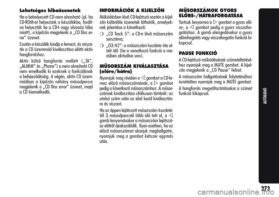 Alfa Romeo Giulietta 2011 Kezelési és karbantartási útmutató (in Hungarian) Lehetséges hibaüzenetek
Ha a behelyezett CD nem olvasható (pl. ha
CD-ROM-ot helyezünk a készülékbe, fordít-
va helyeztük be a CD-t vagy olvasási hiba
miatt), a kijelzőn megjelenik a „CD D Alfa Romeo Giulietta 2011 Kezelési és karbantartási útmutató (in Hungarian) Lehetséges hibaüzenetek
Ha a behelyezett CD nem olvasható (pl. ha
CD-ROM-ot helyezünk a készülékbe, fordít-
va helyeztük be a CD-t vagy olvasási hiba
miatt), a kijelzőn megjelenik a „CD D