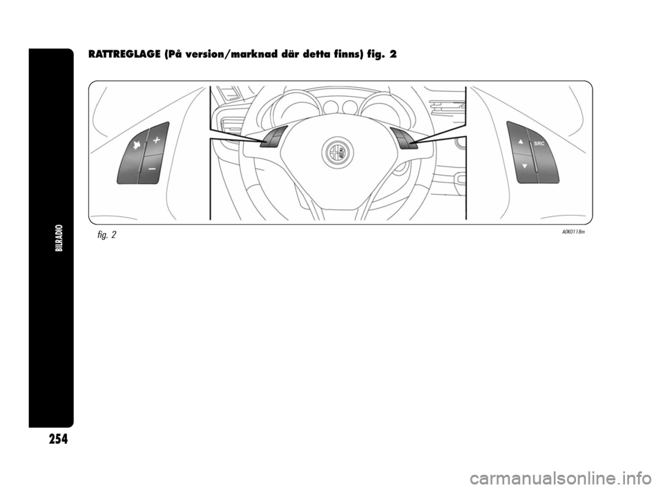 Alfa Romeo Giulietta 2010  Drift- och underhållshandbok (in Swedish) 254
BILRADIO
fig. 2A0K0118m
RATTREGLAGE (På version/marknad där detta finns) fig. 2
247-278 Alfa Giulietta SVE 2ed.qxd  13-05-10  16:15  Strona 254 