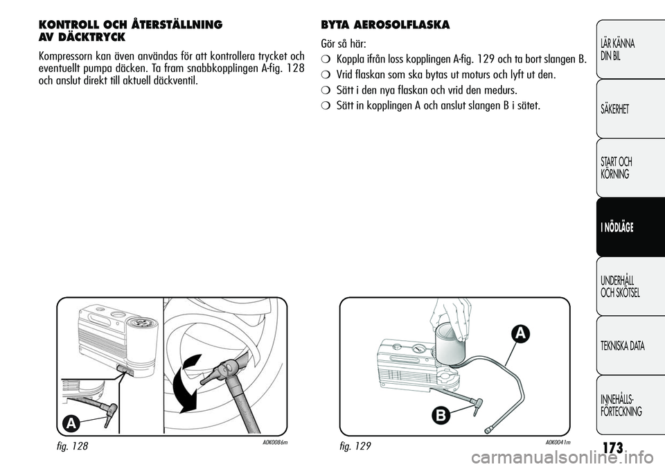 Alfa Romeo Giulietta 2012  Drift- och underhållshandbok (in Swedish) 173
LÄR KÄNNA 
DIN BIL
SÄKERHET
START OCH 
KÖRNING
I NÖDLÄGE
UNDERHÅLL
OCH SKÖTSEL
TEKNISKA DATA
INNEHÅLLS-
FÖRTECKNING
fig. 128A0K0086m
A
KONTROLL OCH ÅTERSTÄLLNING 
AV DÄCKTRYCK
Kompres