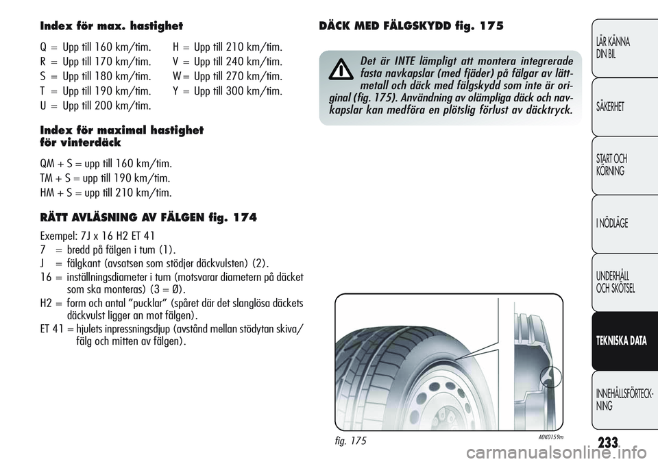Alfa Romeo Giulietta 2012 Drift- och underhållshandbok (in Swedish) 233
LÄR KÄNNA
DIN BIL
SÄKERHET
START OCH
KÖRNING
I NÖDLÄGE
UNDERHÅLL
OCH SKÖTSEL
TEKNISKADATA
INNEHÅLLSFÖRTECK-
NING
Index för max. hastighet
Q = Upp till 160 km/tim. H = Upp till 210 km/ti Alfa Romeo Giulietta 2012 Drift- och underhållshandbok (in Swedish) 233
LÄR KÄNNA
DIN BIL
SÄKERHET
START OCH
KÖRNING
I NÖDLÄGE
UNDERHÅLL
OCH SKÖTSEL
TEKNISKADATA
INNEHÅLLSFÖRTECK-
NING
Index för max. hastighet
Q = Upp till 160 km/tim. H = Upp till 210 km/ti