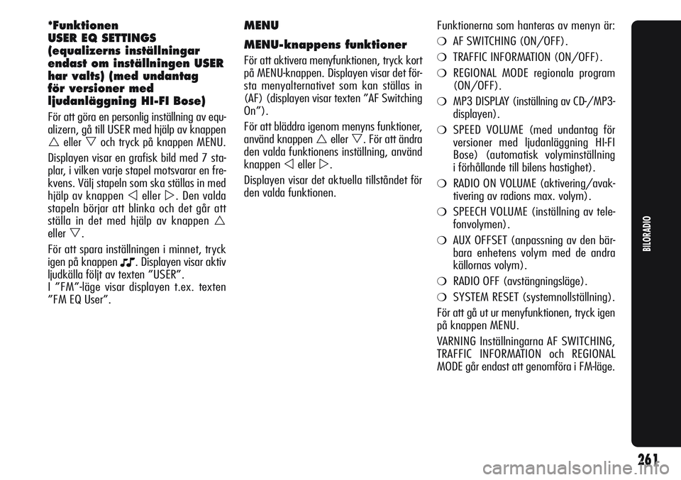 Alfa Romeo Giulietta 2012 Drift- och underhållshandbok (in Swedish) MENU
MENU-knappens funktioner
För att aktivera menyfunktionen, tryck kort
på MENU-knappen. Displayen visar det för-
sta menyalternativet som kan ställas in
(AF) (displayen visar texten ”AF Switc Alfa Romeo Giulietta 2012 Drift- och underhållshandbok (in Swedish) MENU
MENU-knappens funktioner
För att aktivera menyfunktionen, tryck kort
på MENU-knappen. Displayen visar det för-
sta menyalternativet som kan ställas in
(AF) (displayen visar texten ”AF Switc