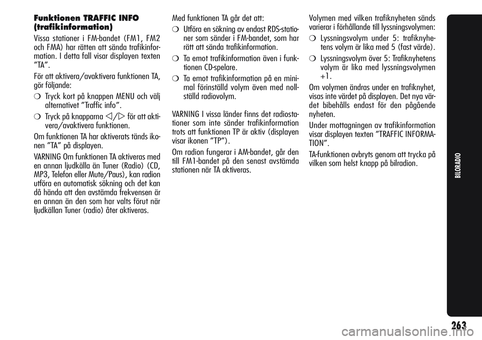 Alfa Romeo Giulietta 2012 Drift- och underhållshandbok (in Swedish) Funktionen TRAFFIC INFO
(trafikinformation)
Vissa stationer i FM-bandet (FM1, FM2
och FMA) har rätten att sända trafikinfor-
mation. I detta fall visar displayen texten
”TA”.
För att aktivera/a Alfa Romeo Giulietta 2012 Drift- och underhållshandbok (in Swedish) Funktionen TRAFFIC INFO
(trafikinformation)
Vissa stationer i FM-bandet (FM1, FM2
och FMA) har rätten att sända trafikinfor-
mation. I detta fall visar displayen texten
”TA”.
För att aktivera/a