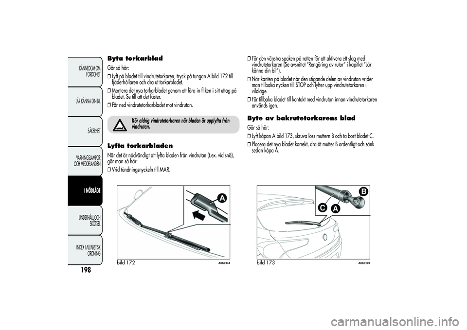 Alfa Romeo Giulietta 2013  Drift- och underhållshandbok (in Swedish) Byta torkarbladGör så här:
❒Lyft på bladet till vindrutetorkaren, tryck på tungan A bild 172 till
fjäderhållaren och dra ut torkarbladet.
❒Montera det nya torkarbladet genom att föra in fl