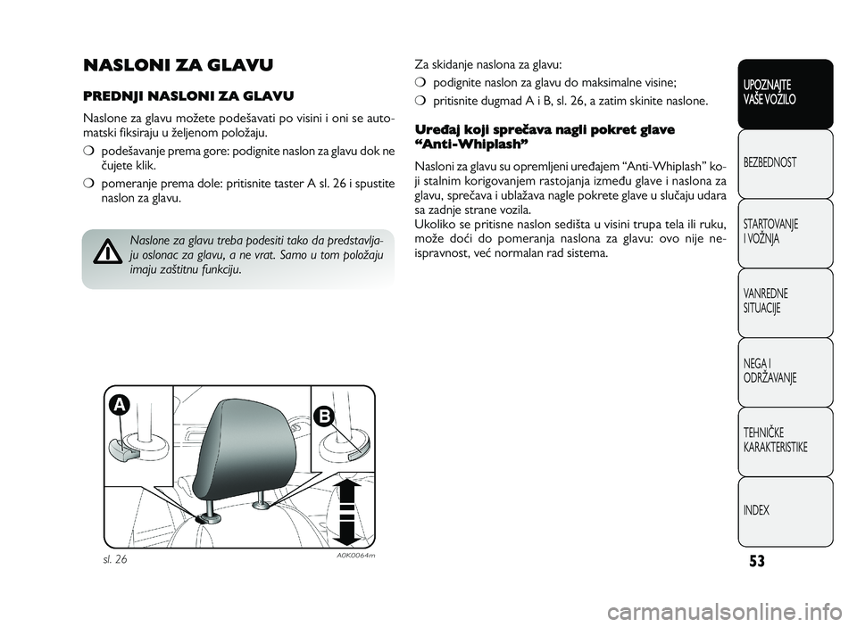 Alfa Romeo Giulietta 2011  Knjižica za upotrebu i održavanje (in Serbian) 53
UPOZNAJTE
VAXE VOZILO
BEZ BED N O ST
ST A RT O VA N JE
I  V O YN JA
V A N RED N E 
SIT U AC IJE
N EG A I
O DRY AVA N JE
T EH N I] KE
KA RA KTER IS T IK E
IN DEX
NASLONI ZA GLAVU
PREDNJI NASLONI ZA 