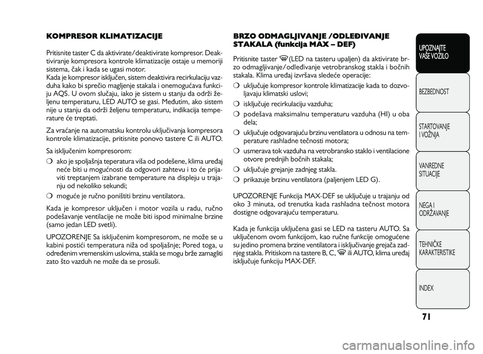 Alfa Romeo Giulietta 2011  Knjižica za upotrebu i održavanje (in Serbian) 71
UPOZNAJTE
VAXE VOZILO
BEZ BED N O ST
ST A RT O VA N JE
I  V O YN JA
V A N RED N E 
SIT U AC IJE
N EG A I
O DRY AVA N JE
T EH N I] KE
KA RA KTER IS T IK E
IN DEX
KOMPRESOR KLIMATIZACIJE
P rit is n i