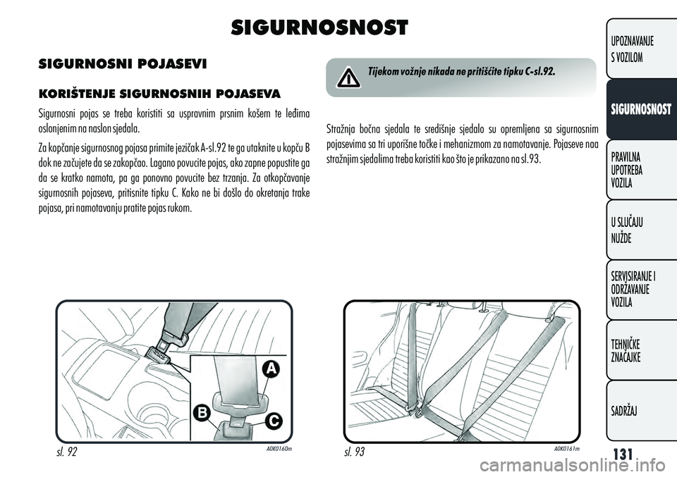Alfa Romeo Giulietta 2013  Knjižica s uputama za uporabu i održavanje (in Croatian) SIGURNOSNI POJASEVI
KORIŠTENJE SIGURNOSNIH POJASEVA
Sigurnosni  pojas  se  treba  koristiti  sa  uspravnim  prsnim  košem  te  leđima 
oslonjenim na naslon sjedala.
Za kopčanje sigurnosnog pojasa 