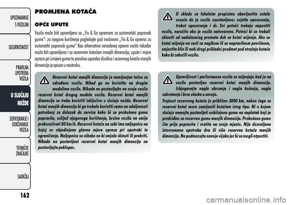 Alfa Romeo Giulietta 2013 Knjižica s uputama za uporabu i održavanje (in Croatian) PROMJENA KOTAČA
OPĆE UPUTE
Vozilo može biti opremljeno sa „Fix & Go opremom za automatski popravak
gume“: za njegovo korištenje pogledajte pod naslovom „Fix & Go oprema za
automatki poprav Alfa Romeo Giulietta 2013 Knjižica s uputama za uporabu i održavanje (in Croatian) PROMJENA KOTAČA
OPĆE UPUTE
Vozilo može biti opremljeno sa „Fix & Go opremom za automatski popravak
gume“: za njegovo korištenje pogledajte pod naslovom „Fix & Go oprema za
automatki poprav