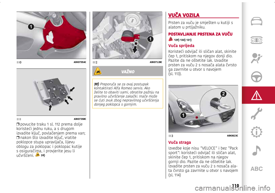 Alfa Romeo Giulietta 2021 Knjižica s uputama za uporabu i održavanje (in Croatian) 110A0K0735AC
111A0K0735BC
112A0K0712BC
113A0K0623C
❒ povucite traku 1 sl. 112 prema dolje
koristeći jednu ruku, a s drugom
izvadite ključ, povlačenjem prema van;
❒ nakon što izvadite klj Alfa Romeo Giulietta 2021 Knjižica s uputama za uporabu i održavanje (in Croatian) 110A0K0735AC
111A0K0735BC
112A0K0712BC
113A0K0623C
❒ povucite traku 1 sl. 112 prema dolje
koristeći jednu ruku, a s drugom
izvadite ključ, povlačenjem prema van;
❒ nakon što izvadite klj