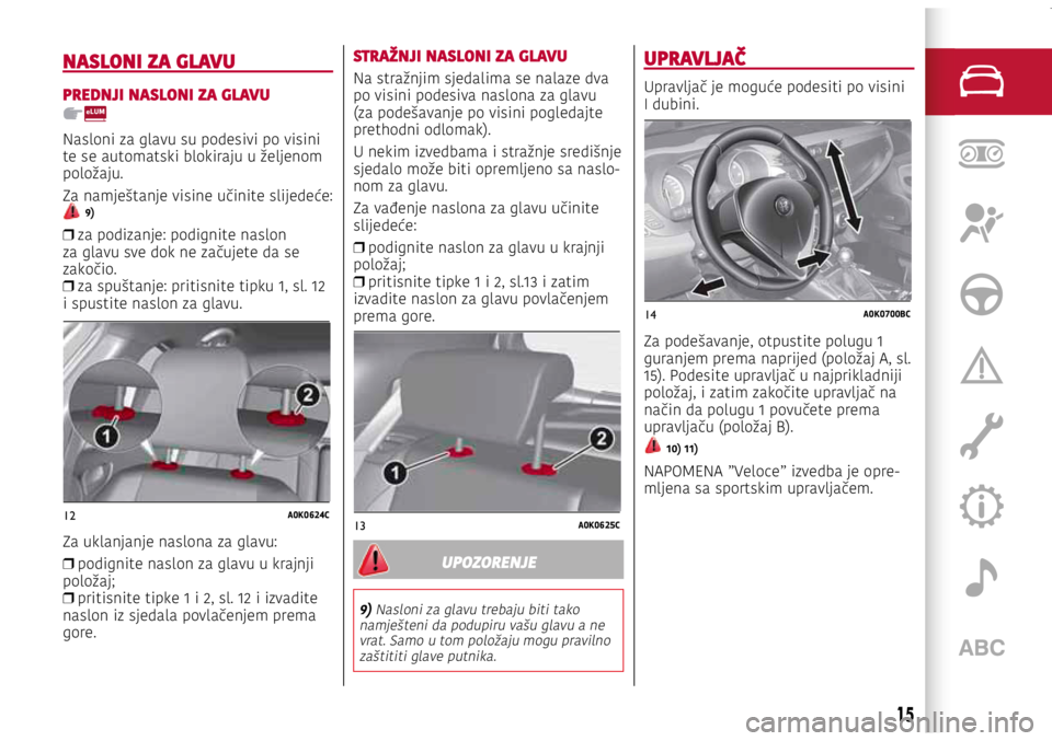 Alfa Romeo Giulietta 2021 Knjižica s uputama za uporabu i održavanje (in Croatian) 12A0K0624C
13A0K0625C
14A0K0700BC
12A0K0624C
13A0K0625C
14A0K0700BC
12A0K0624C
13A0K0625C
14A0K0700BC
NASLONI ZA GLAVU
PREDNJI NASLONI ZA GLAVU
Nasloni za glavu su podesivi po visini
te se automatski Alfa Romeo Giulietta 2021 Knjižica s uputama za uporabu i održavanje (in Croatian) 12A0K0624C
13A0K0625C
14A0K0700BC
12A0K0624C
13A0K0625C
14A0K0700BC
12A0K0624C
13A0K0625C
14A0K0700BC
NASLONI ZA GLAVU
PREDNJI NASLONI ZA GLAVU
Nasloni za glavu su podesivi po visini
te se automatski