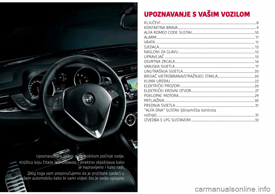 Alfa Romeo Giulietta 2021 Knjižica s uputama za uporabu i održavanje (in Croatian) UPOZNAVANJE S VAŠIM VOZILOM
KLJUČEVI ........................................................................\
............................................8
KONTAKTNA BRAVA ......................... Alfa Romeo Giulietta 2021 Knjižica s uputama za uporabu i održavanje (in Croatian) UPOZNAVANJE S VAŠIM VOZILOM
KLJUČEVI ........................................................................\
............................................8
KONTAKTNA BRAVA .........................