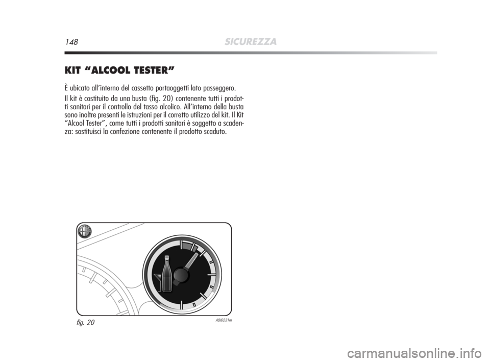 Alfa Romeo MiTo 2008  Libretto Uso Manutenzione (in Italian) 148SICUREZZA
KIT “ALCOOL TESTER”
È ubicato all’interno del cassetto portaoggetti lato passeggero.
Il kit è costituito da una busta (fig. 20) contenente tutti i prodot-
ti sanitari per il contr