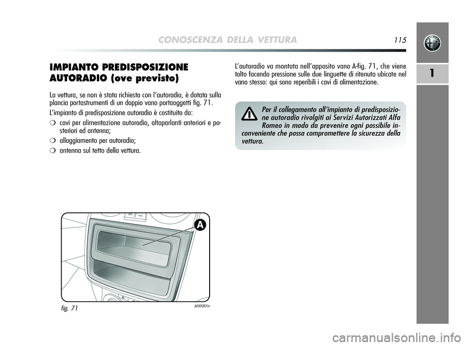 Alfa Romeo MiTo 2009  Libretto Uso Manutenzione (in Italian) CONOSCENZA DELLA VETTURA115
1IMPIANTO PREDISPOSIZIONE
AUTORADIO (ove previsto)
La vettura, se non è stata richiesta con l’autoradio, è dotata sulla
plancia portastrumenti di un doppio vano portaog