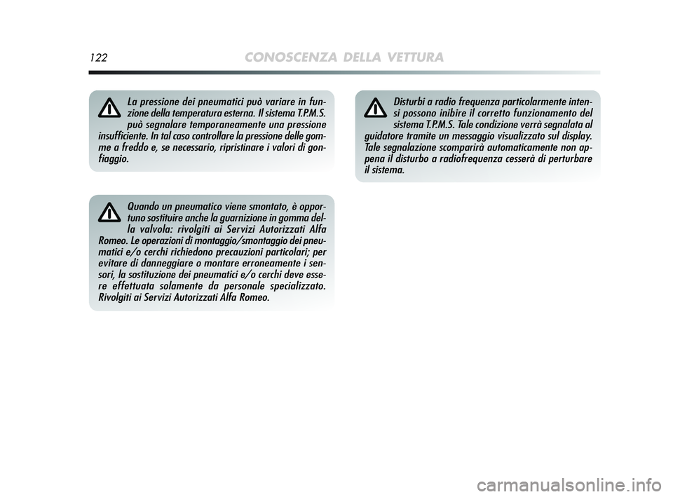 Alfa Romeo MiTo 2009  Libretto Uso Manutenzione (in Italian) 122CONOSCENZA DELLA VETTURA
Quando un pneumatico viene smontato, è oppor-
tuno sostituire anche la guarnizione in gomma del-
la valvola: rivolgiti ai Servizi Autorizzati Alfa 
Romeo. Le operazioni di