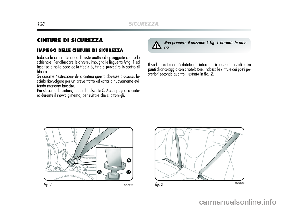 Alfa Romeo MiTo 2009  Libretto Uso Manutenzione (in Italian) 128SICUREZZA
CINTURE DI SICUREZZA
IMPIEGO DELLE CINTURE DI SICUREZZA
Indossa la cintura tenendo il busto eretto ed appoggiato contro lo
schienale. Per allacciare le cinture, impugna la linguetta A-fig