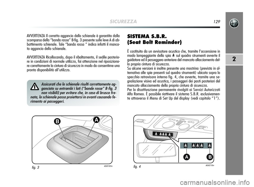 Alfa Romeo MiTo 2009  Libretto Uso Manutenzione (in Italian) SICUREZZA129
2
AVVERTENZA Il corretto aggancio dello schienale è garantito dalla
scomparsa della “banda rossa” B-fig. 3 presente sulle leve A di ab-
battimento schienale. Tale “banda rossa ” 
