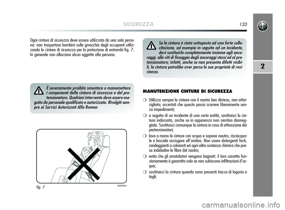 Alfa Romeo MiTo 2009  Libretto Uso Manutenzione (in Italian) SICUREZZA133
2
Ogni cintura di sicurezza deve essere utilizzata da una sola perso-
na: non trasportare bambini sulle ginocchia degli occupanti utiliz-
zando le cinture di sicurezza per la protezione d