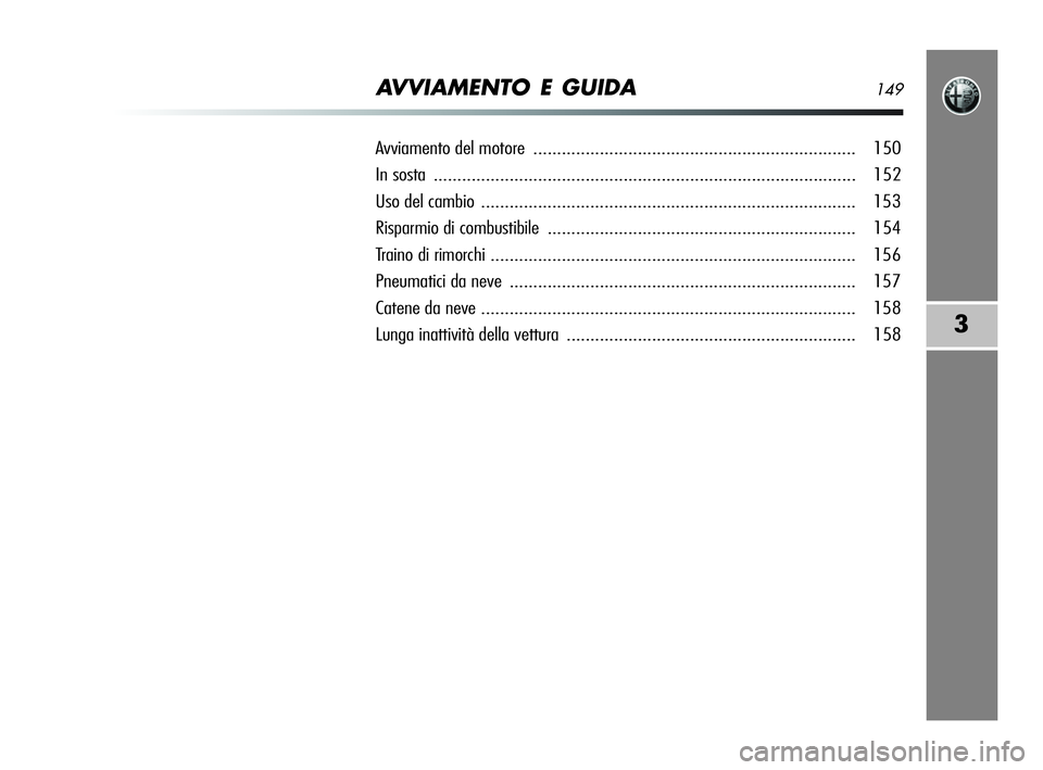 Alfa Romeo MiTo 2009  Libretto Uso Manutenzione (in Italian) AVVIAMENTO E GUIDA149
3
Avviamento del motore.................................................................... 150
In sosta .........................................................................