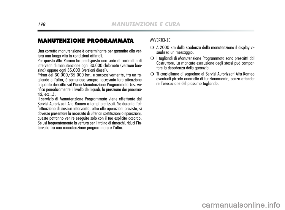 Alfa Romeo MiTo 2009  Libretto Uso Manutenzione (in Italian) 198MANUTENZIONE E CURA
MANUTENZIONE PROGRAMMATA
Una corretta manutenzione è determinante per garantire alla vet-
tura una lunga vita in condizioni ottimali.
Per questo Alfa Romeo ha predisposto una s