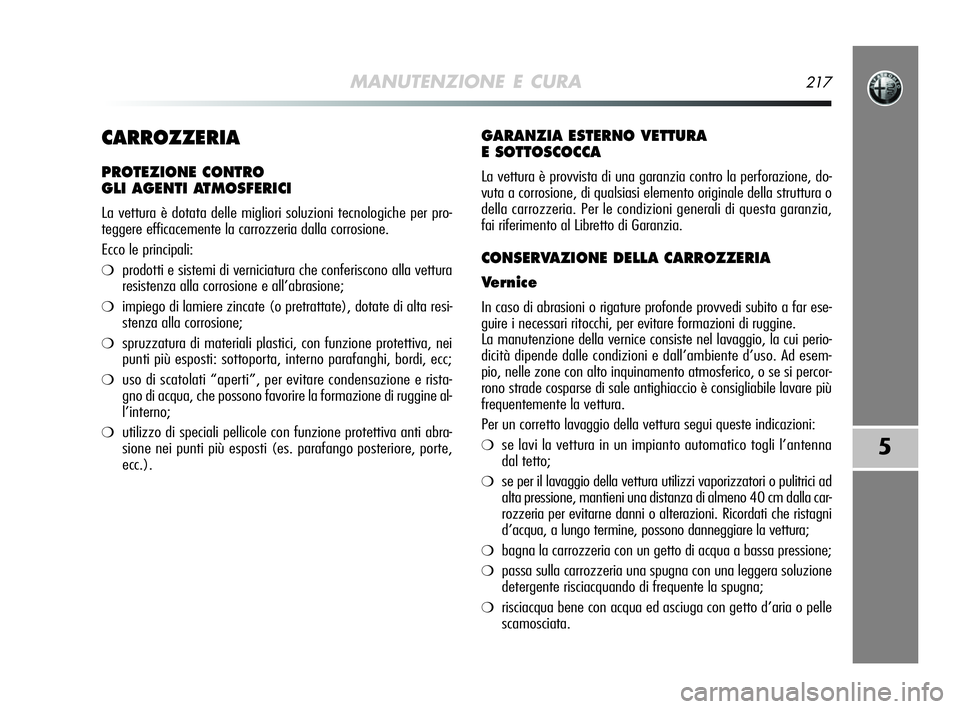 Alfa Romeo MiTo 2009  Libretto Uso Manutenzione (in Italian) MANUTENZIONE E CURA217
5
CARROZZERIA
PROTEZIONE CONTRO 
GLI AGENTI ATMOSFERICI
La vettura è dotata delle migliori soluzioni tecnologiche per pro-
teggere efficacemente la carrozzeria dalla corrosione