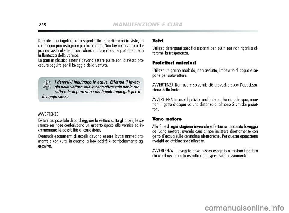 Alfa Romeo MiTo 2009  Libretto Uso Manutenzione (in Italian) 218MANUTENZIONE E CURA
AVVERTENZE
Evita il più possibile di parcheggiare la vettura sotto gli alberi; le so-
stanze resinose conferiscono un aspetto opaco alla vernice ed in-
crementano le possibilit