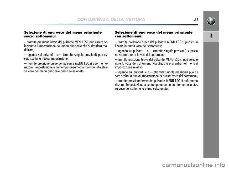 Alfa Romeo MiTo 2009 Libretto Uso Manutenzione (in Italian) CONOSCENZA DELLA VETTURA31
1
Selezione di una voce del menu principale
senza sottomenu:
– tramite pressione breve del pulsante MENU ESC può essere se-
lezionata l’impostazione del menu principal Alfa Romeo MiTo 2009 Libretto Uso Manutenzione (in Italian) CONOSCENZA DELLA VETTURA31
1
Selezione di una voce del menu principale
senza sottomenu:
– tramite pressione breve del pulsante MENU ESC può essere se-
lezionata l’impostazione del menu principal