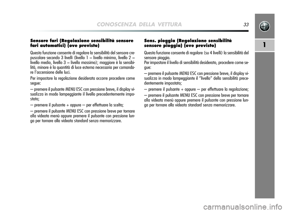 Alfa Romeo MiTo 2009 Libretto Uso Manutenzione (in Italian) CONOSCENZA DELLA VETTURA33
1
Sensore fari (Regolazione sensibilità sensore
fari automatici) (ove previsto)
Questa funzione consente di regolare la sensibilità del sensore cre-
puscolare secondo 3 li Alfa Romeo MiTo 2009 Libretto Uso Manutenzione (in Italian) CONOSCENZA DELLA VETTURA33
1
Sensore fari (Regolazione sensibilità sensore
fari automatici) (ove previsto)
Questa funzione consente di regolare la sensibilità del sensore cre-
puscolare secondo 3 li