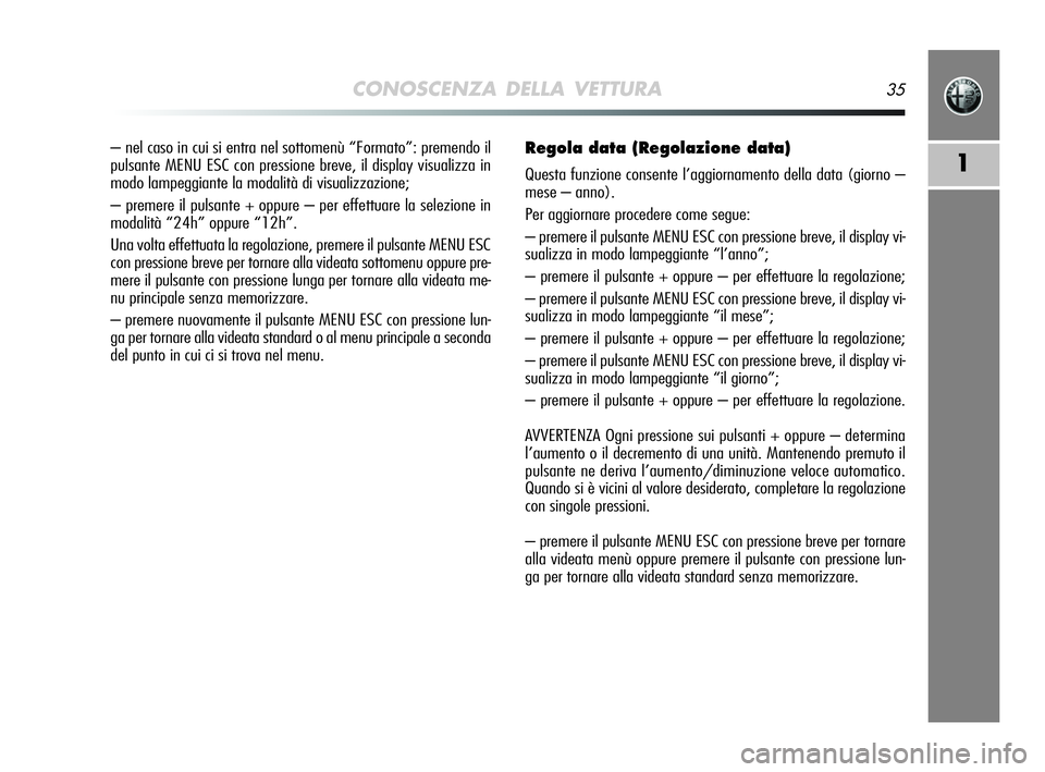 Alfa Romeo MiTo 2009 Libretto Uso Manutenzione (in Italian) CONOSCENZA DELLA VETTURA35
1
– nel caso in cui si entra nel sottomenù “Formato”: premendo il
pulsante MENU ESC con pressione breve, il display visualizza in
modo lampeggiante la modalità di vi Alfa Romeo MiTo 2009 Libretto Uso Manutenzione (in Italian) CONOSCENZA DELLA VETTURA35
1
– nel caso in cui si entra nel sottomenù “Formato”: premendo il
pulsante MENU ESC con pressione breve, il display visualizza in
modo lampeggiante la modalità di vi