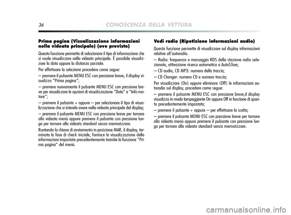 Alfa Romeo MiTo 2009 Libretto Uso Manutenzione (in Italian) 36CONOSCENZA DELLA VETTURA
Prima pagina (Visualizzazione informazioni
nella videata principale) (ove previsto)
Questa funzione permette di selezionare il tipo di informazione che
si vuole visualizzare Alfa Romeo MiTo 2009 Libretto Uso Manutenzione (in Italian) 36CONOSCENZA DELLA VETTURA
Prima pagina (Visualizzazione informazioni
nella videata principale) (ove previsto)
Questa funzione permette di selezionare il tipo di informazione che
si vuole visualizzare