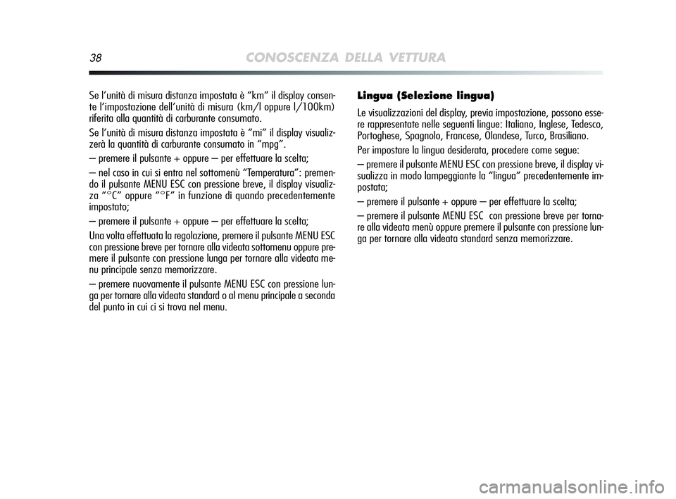 Alfa Romeo MiTo 2009 Libretto Uso Manutenzione (in Italian) 38CONOSCENZA DELLA VETTURA
Se l’unità di misura distanza impostata è “km” il display consen-
te l’impostazione dell’unità di misura (km/l oppure l/100km)
riferita alla quantità di carbur Alfa Romeo MiTo 2009 Libretto Uso Manutenzione (in Italian) 38CONOSCENZA DELLA VETTURA
Se l’unità di misura distanza impostata è “km” il display consen-
te l’impostazione dell’unità di misura (km/l oppure l/100km)
riferita alla quantità di carbur