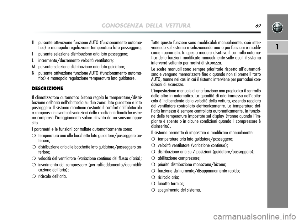Alfa Romeo MiTo 2009 Libretto Uso Manutenzione (in Italian) CONOSCENZA DELLA VETTURA69
1
Tutte queste funzioni sono modificabili manualmente, cioè inter-
venendo sul sistema e selezionando una o più funzioni e modifi-
carne i parametri. In questo modo si dis Alfa Romeo MiTo 2009 Libretto Uso Manutenzione (in Italian) CONOSCENZA DELLA VETTURA69
1
Tutte queste funzioni sono modificabili manualmente, cioè inter-
venendo sul sistema e selezionando una o più funzioni e modifi-
carne i parametri. In questo modo si dis