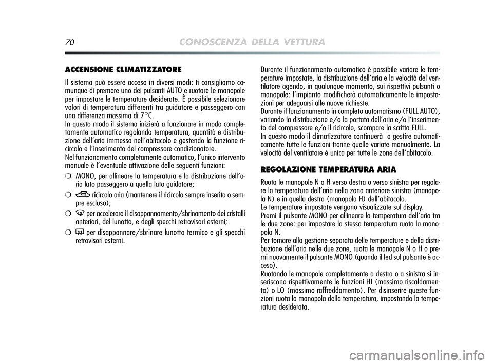 Alfa Romeo MiTo 2009 Libretto Uso Manutenzione (in Italian) 70CONOSCENZA DELLA VETTURA
Durante il funzionamento automatico è possibile variare le tem-
perature impostate, la distribuzione dell’aria e la velocità del ven-
tilatore agendo, in qualunque momen Alfa Romeo MiTo 2009 Libretto Uso Manutenzione (in Italian) 70CONOSCENZA DELLA VETTURA
Durante il funzionamento automatico è possibile variare le tem-
perature impostate, la distribuzione dell’aria e la velocità del ven-
tilatore agendo, in qualunque momen